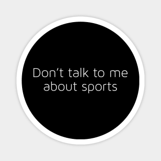 Don't Talk To Me About Sports Magnet